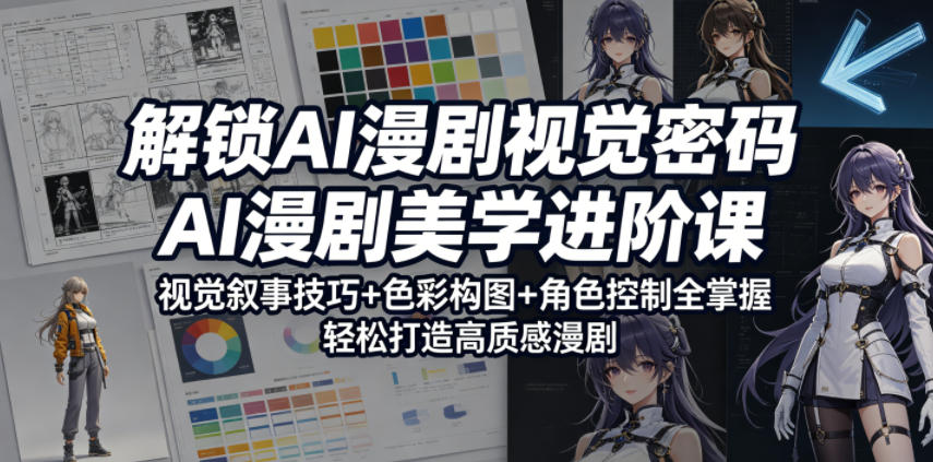 解锁AI漫剧视觉密码，AI漫剧美学进阶课，视觉叙事技巧+色彩构图+角色控制全掌握，轻松打造高质感漫剧-百盟网