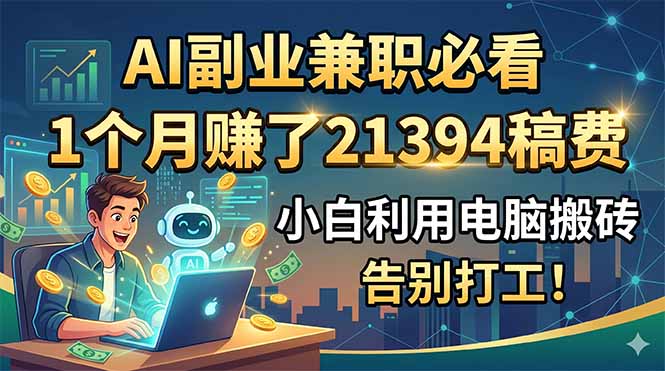AI副业兼职必看，1个月赚了21394稿费，小白利用电脑搬砖，告别打工！-百盟网