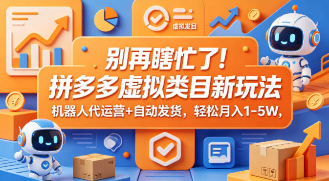 别再瞎忙了！拼多多虚拟类目新玩法，机器人代运营+自动发货，轻松月入1-5W【揭秘】-百盟网