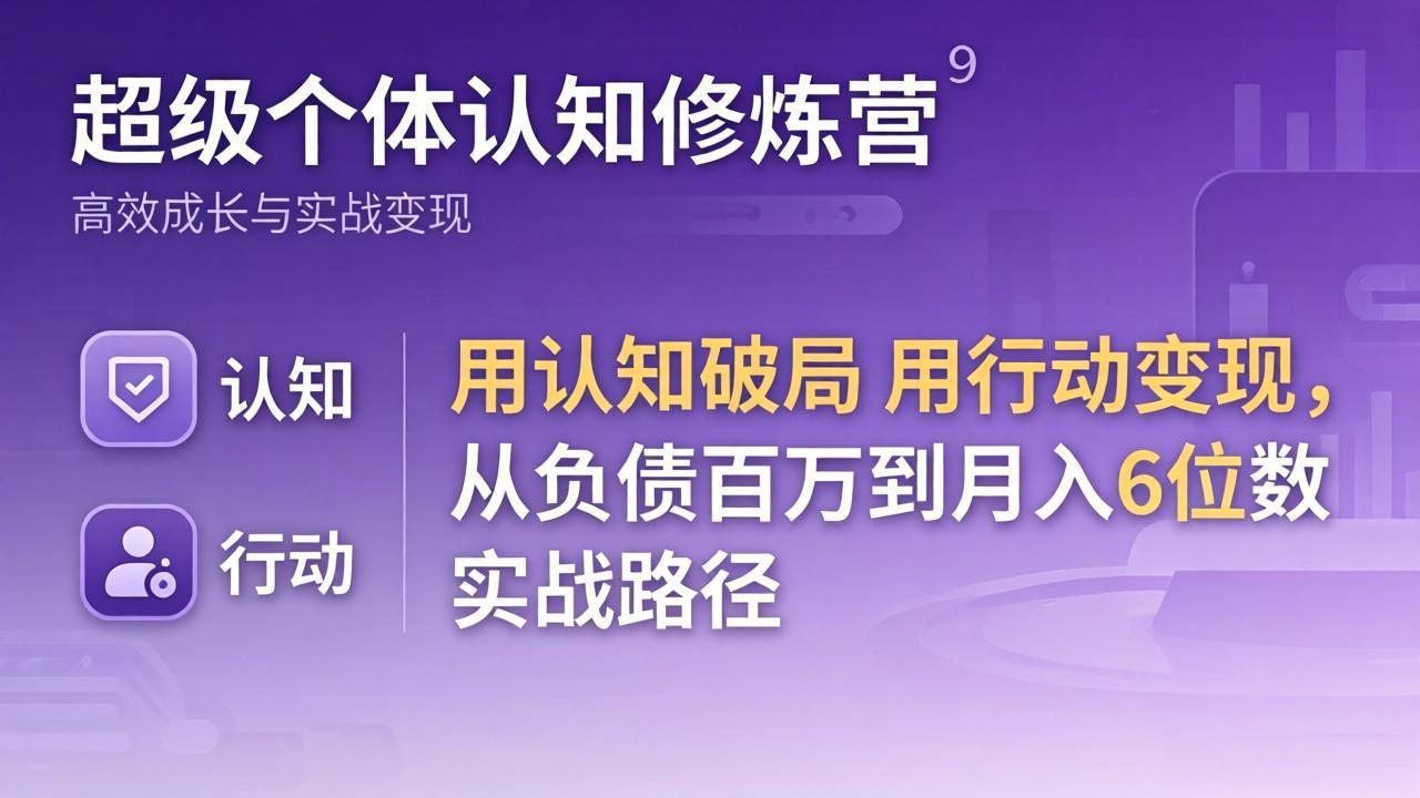 超级个体认知修炼营:用认知破局用行动变现,从负债百万到月入6位数实战路径-百盟网