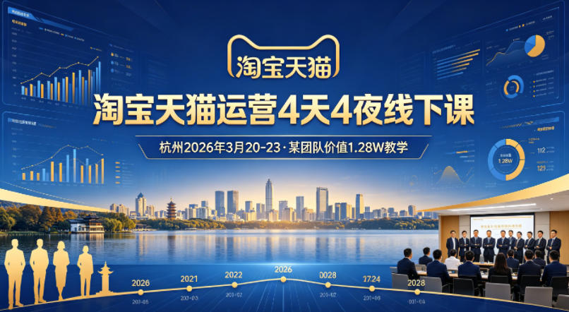 淘宝天猫运营4天4夜杭州2026年3月20-23线下课，某团队价值1.28W的教学-百盟网