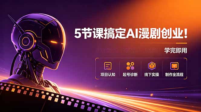 5节课搞定AI漫剧创业！项目认知+起号诊断+线下实操+制作全流程，学完即用-百盟网