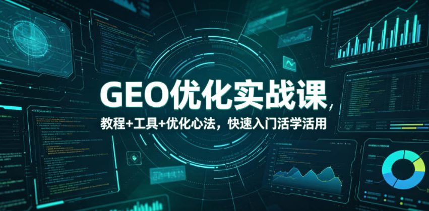 GEO优化实战课，教程+工具+优化心法，快速入门活学活用-百盟网