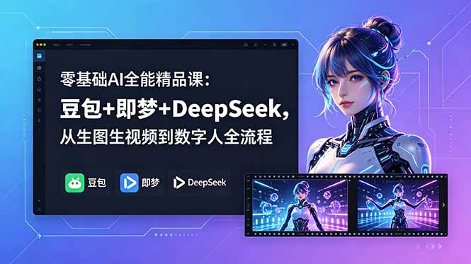 零基础AI全能精品课：豆包+即梦+DeepSeek，从生图生视频到数字人全流程-百盟网