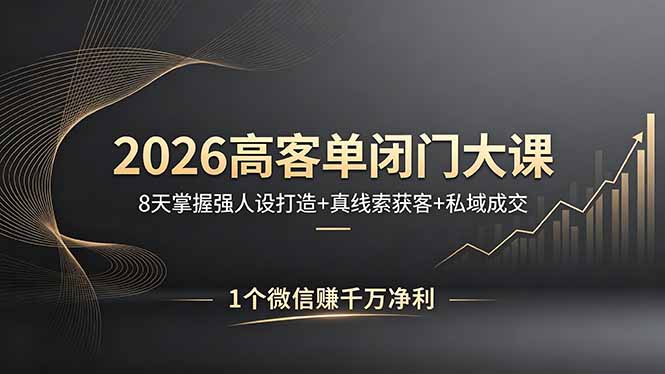 2026高客单闭门大课，8 天掌握强人设打造 + 真线索获客 + 私域成交，1 个微信赚千万净利-百盟网