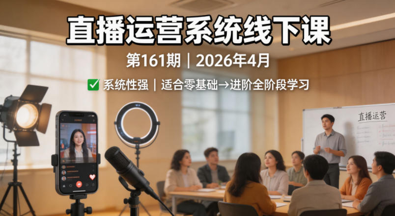 直播运营系统线下课第161期2026年4月，系统性强，适合零基础到进阶学习【录音+文档】-百盟网