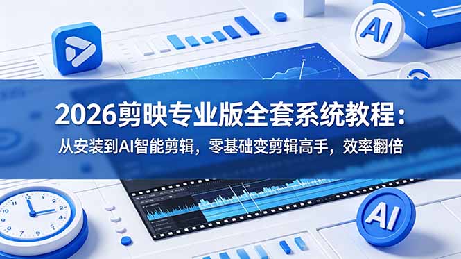 2026剪映专业版全套系统教程：从安装到AI智能剪辑，零基础变剪辑高手，效率翻倍-百盟网