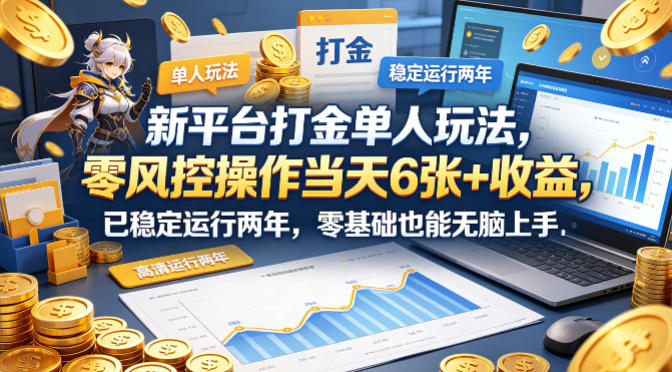 新平台打金单人玩法，零风控操作当天6张+收益，已稳定运行两年，零基础也能无脑上手【揭秘】-百盟网
